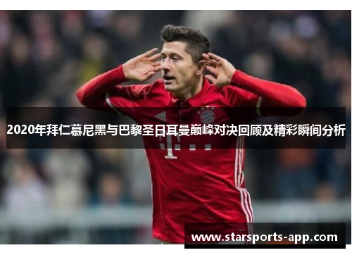2020年拜仁慕尼黑与巴黎圣日耳曼巅峰对决回顾及精彩瞬间分析