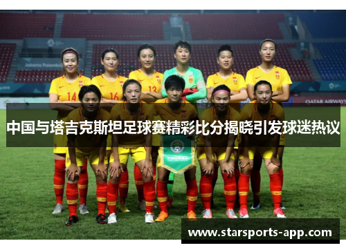 中国与塔吉克斯坦足球赛精彩比分揭晓引发球迷热议